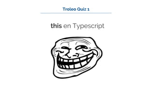 this en Typescript
Troleo Quiz 1
 