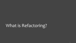 What is Refactoring?
6
 