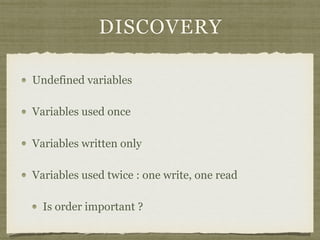 DISCOVERY
Undefined variables
Variables used once
Variables written only
Variables used twice : one write, one read
Is order important ?
 