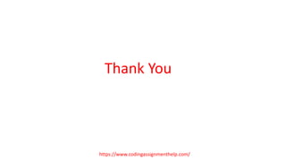 Thank You
https://www.codingassignmenthelp.com/
 
