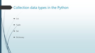 Collection data types in the Python
 List
 Tuple
 Set
 Dictionary
 