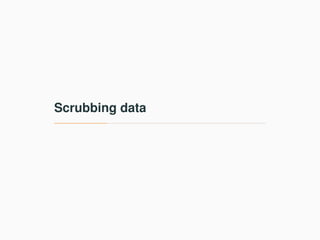 Scrubbing data
 