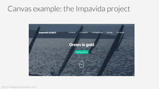 Canvas example: the Impavida project
http://www.impavida.com/
 