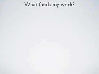 What funds my work?
 