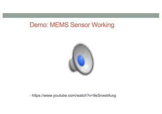 Demo: MEMS Sensor Working
• https://www.youtube.com/watch?v=9eSnxebfuxg
 