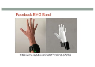 Facebook EMG Band
• https://www.youtube.com/watch?v=WmxLiXAo9ko
 