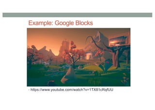 Example: Google Blocks
• https://www.youtube.com/watch?v=1TX81cRqfUU
 
