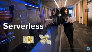 Serverless
💵 💸 https://unsplash.com/photos/glRqyWJgUeY
 