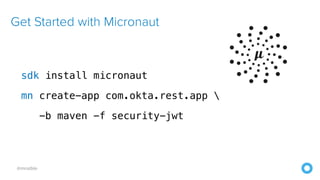 @mraible
sdk install micronaut
mn create-app com.okta.rest.app 
-b maven -f security-jwt
Get Started with Micronaut
 