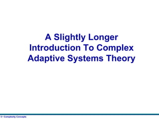 A Slightly Longer Introduction To Complex Adaptive Systems Theory 