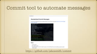 Commit tool to automate messages
https://github.com/jakeasmith/commit
 