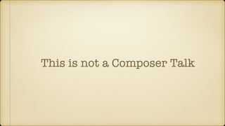 This is not a Composer Talk
 