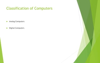 Classification of Computers
 Analog Computers
 Digital Computers
 