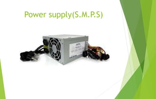 Power supply(S.M.P.S)
 