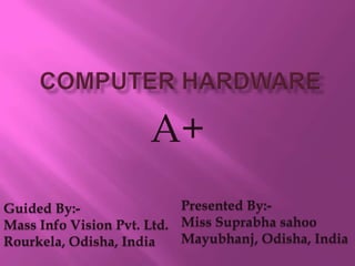 A+
Guided By:-                Presented By:-
Mass Info Vision Pvt. Ltd. Miss Suprabha sahoo
Rourkela, Odisha, India    Mayubhanj, Odisha, India
 