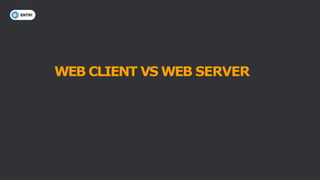 WEB CLIENT VS WEB SERVER
 