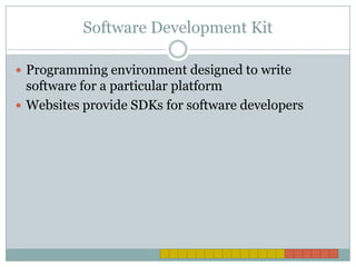 Software Development KitProgramming environment designed to write software for a particular platformWebsites provide SDKs for software developers