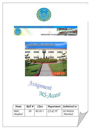 Name Roll # Class Department Submitted to
Bilal
Maqbool
10 BS-SE I CS & IT Sir.Mohsin
Manshad.
 