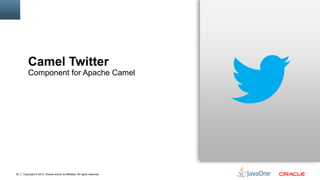 Camel Twitter
         Component for Apache Camel




22   Copyright © 2012, Oracle and/or its affiliates. All rights reserved.
 