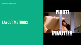 Layout Methods
EXPLORING REACT NATIVE
 