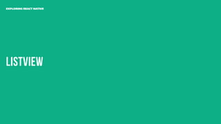 ListView
EXPLORING REACT NATIVE
 