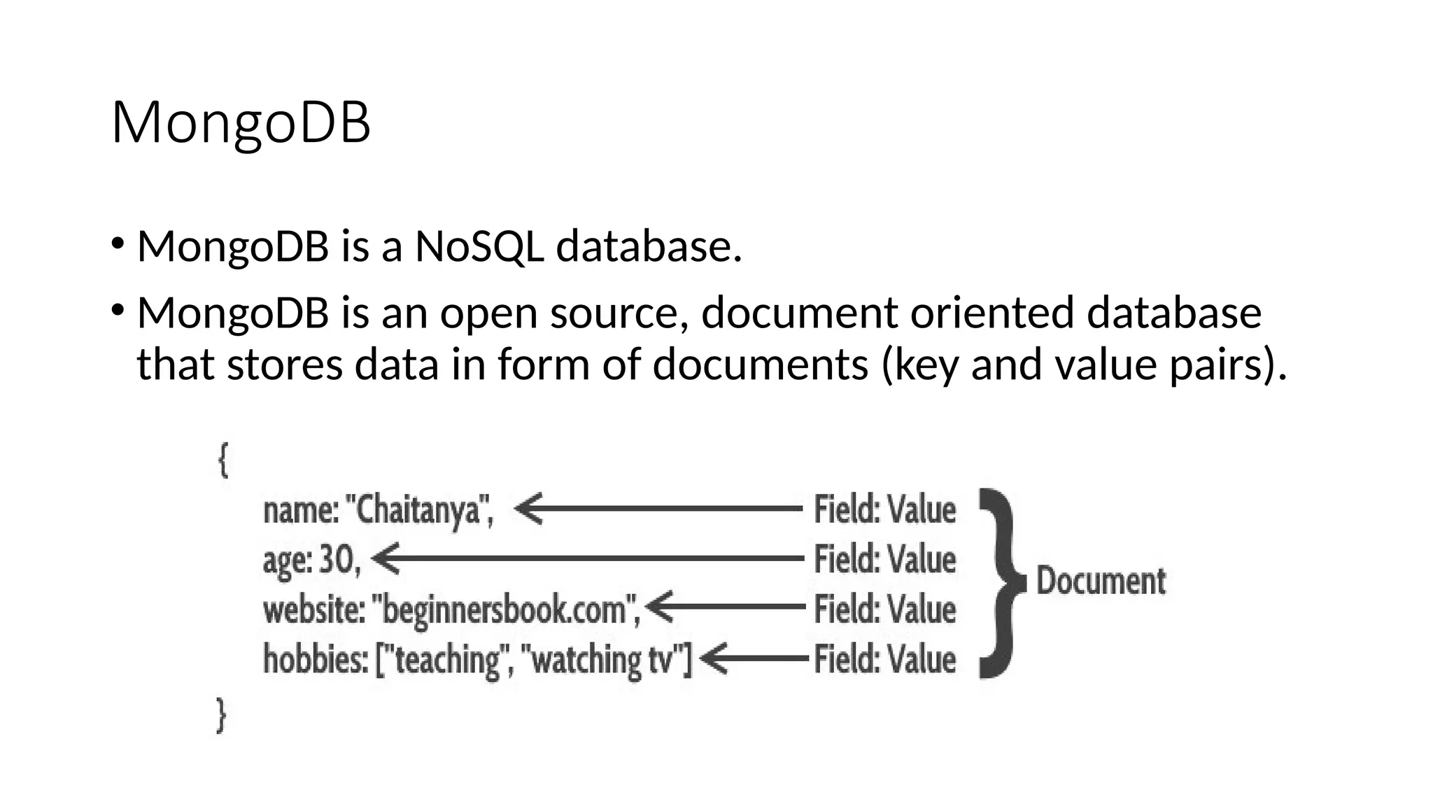 MongoDB
• MongoDB is a NoSQL database.
• MongoDB is an open source, document oriented database
that stores data in form of documents (key and value pairs).
 