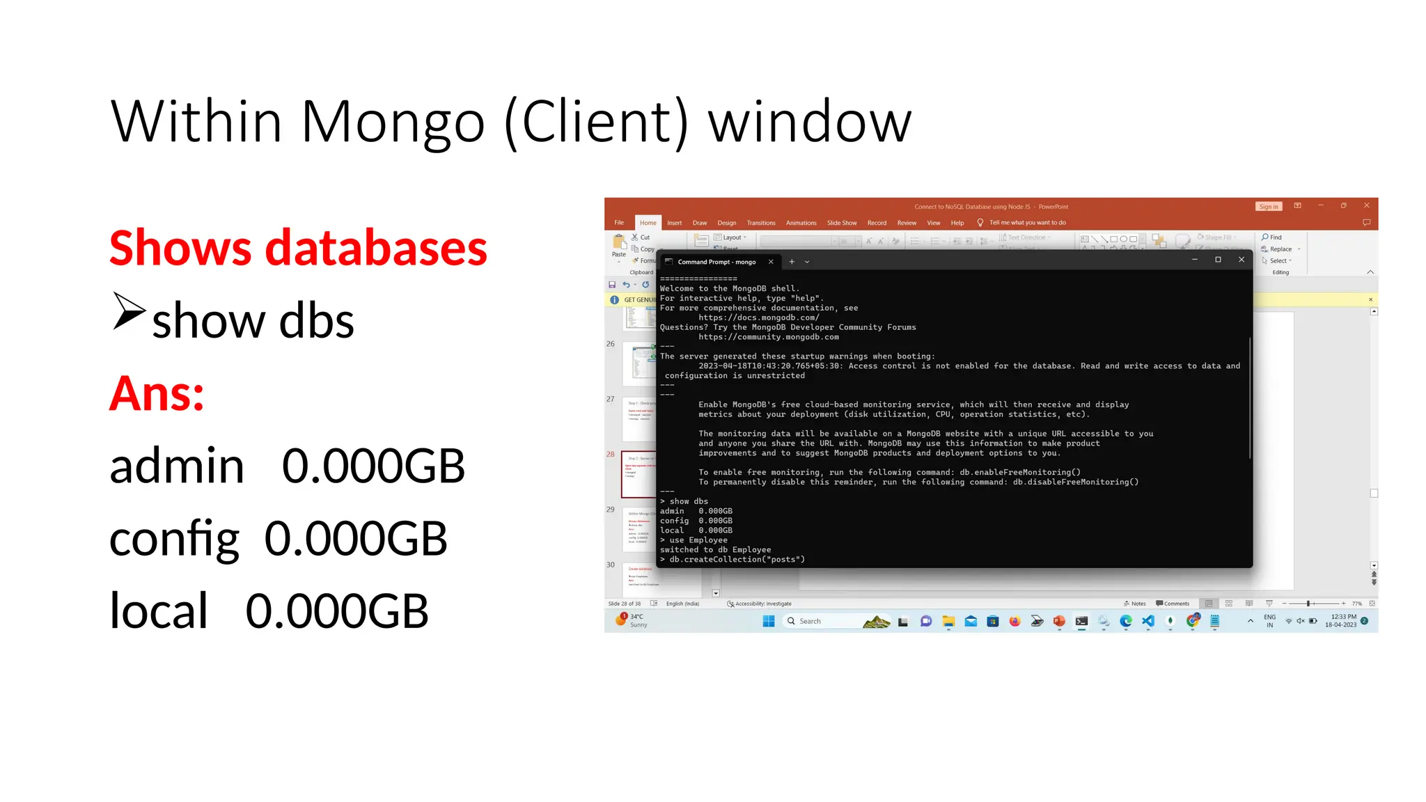 Within Mongo (Client) window
Shows databases
show dbs
Ans:
admin 0.000GB
config 0.000GB
local 0.000GB
 