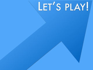 LET’S PLAY!
 