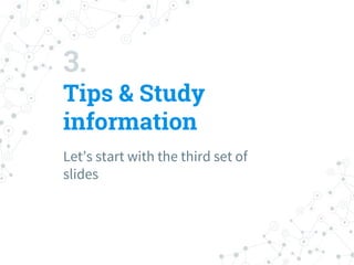 3.
Tips & Study
information
Let’s start with the third set of
slides
 