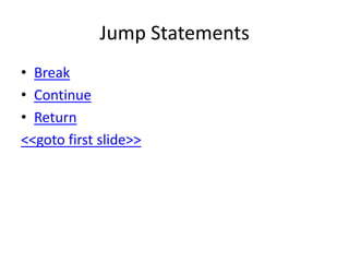Jump Statements
• Break
• Continue
• Return
<<goto first slide>>
 