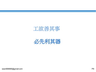 sean666666@gmail.com P9
工欲善其事
必先利其器
 