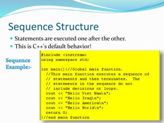 Sequence Structure
 Statements are executed one after the other.
 This is C++'s default behavior!
 