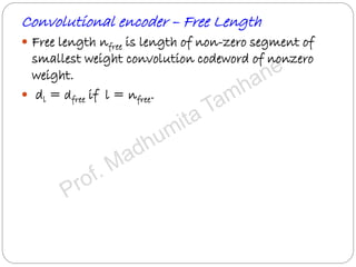 Convolutional encoder – Free Length
 Free length nfree is length of non-zero segment of
smallest weight convolution codeword of nonzero
weight.
 dl = dfree if l = nfree.
 