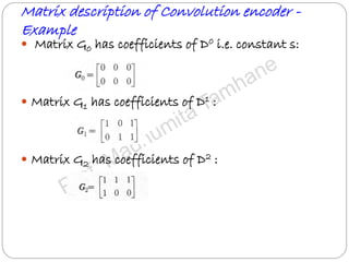 Matrix description of Convolution encoder -
Example
 Matrix G0 has coefficients of D0 i.e. constant s:
 Matrix G1 has coefficients of D1 :
 Matrix G2 has coefficients of D2 :
 