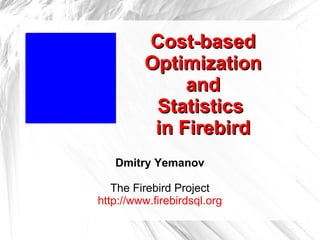 Cost-based OptimizationandStatistics in FirebirdDmitry YemanovThe Firebird Projecthttp://www.firebirdsql.org