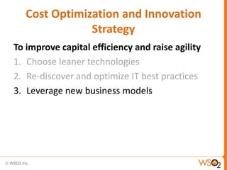 Cost Optimization and Innovation
               Strategy
To improve capital efficiency and raise agility
1. Choose leaner technologies
2. Re-discover and optimize IT best practices
3. Leverage new business models
 