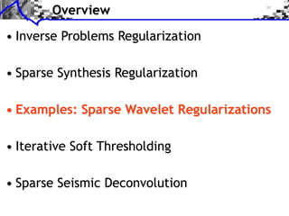 Overview

• Inverse Problems Regularization

• Sparse Synthesis Regularization

• Examples: Sparse Wavelet Regularizations

• Iterative Soft Thresholding

• Sparse Seismic Deconvolution
 