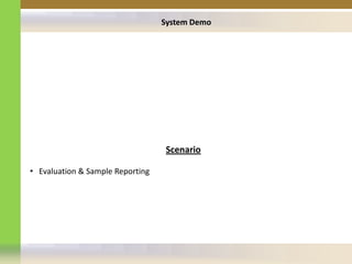 System Demo




                                   Scenario

• Evaluation & Sample Reporting
 