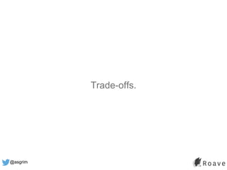@asgrim
Trade-offs.
 