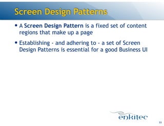 Screen Design Patterns
— A Screen Design Pattern is a fixed set of content
regions that make up a page
— Establishing - and adhering to - a set of Screen
Design Patterns is essential for a good Business UI

!33

 