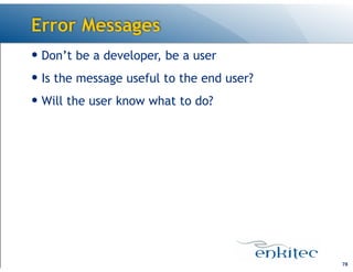 Error Messages
— Don’t be a developer, be a user
— Is the message useful to the end user?
— Will the user know what to do?

!78

 