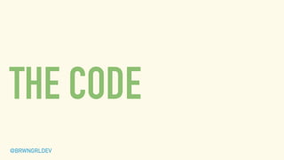 THE CODE
@BRWNGRLDEV
 
