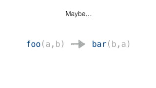 foo(a,b)
Maybe…
bar(b,a)
 