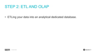 #MDBW17
STEP 2: ETL AND OLAP
• ETLing your data into an analytical dedicated database.
 