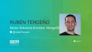 #MDBW17
Senior Solutions Architect, MongoDB
RUBÉN TERCEÑO
@rubenTerceno
 