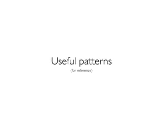 Useful patterns
    (for reference)
 