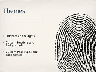 Themes


✤   Sidebars and Widgets

✤   Custom Headers and
    Backgrounds

✤   Custom Post Types and
    Taxonomies
 