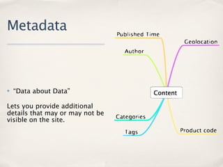 Metadata



✤   “Data about Data”

Lets you provide additional
details that may or may not be
visible on the site.
 