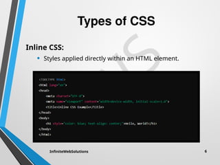I
W
S
Types of CSS
Inline CSS:
• Styles applied directly within an HTML element.
InfiniteWebSolutions 6
 