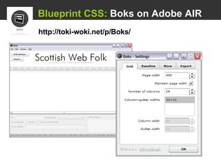   Blueprint CSS:  Boks on Adobe AIR http://toki-woki.net/p/Boks/ 